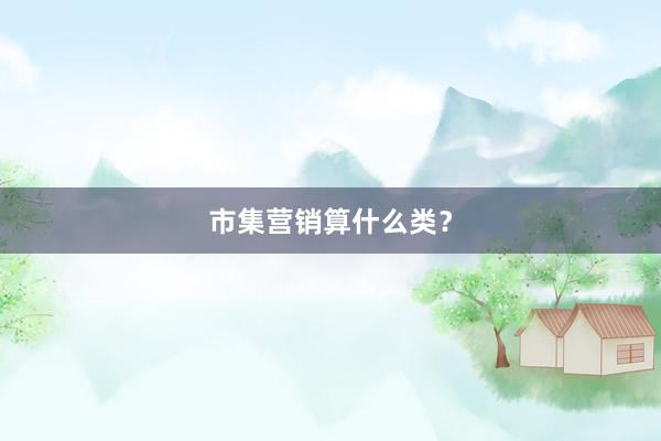 市集营销算什么类？